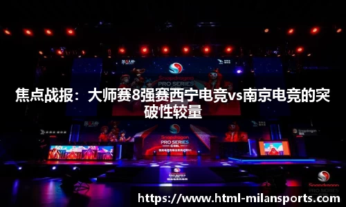 焦点战报：大师赛8强赛西宁电竞vs南京电竞的突破性较量