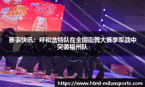赛事快讯：呼和浩特队在全国街舞大赛季军战中突袭福州队
